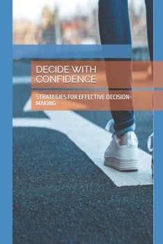Paperback Decide with Confidence: Strategies for Effective Decision-Making Book