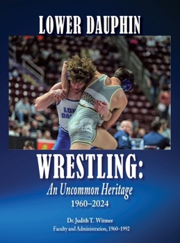 Hardcover Lower Dauphin Wrestling: An Uncommon Heritage 1960-2024 Book