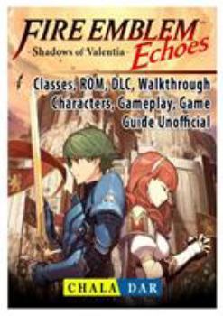 Paperback Fire Emblem Echoes Shadows of Valentia, Classes, ROM, DLC, Walkthrough, Characters, Gameplay, Game Guide Unofficial Book