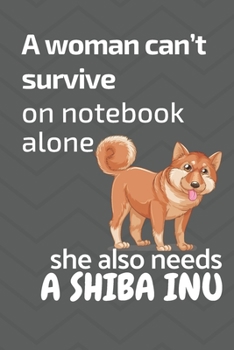 A woman can't survive on notebook alone she also needs a Shiba Inu: For Shiba Inu Dog Fans