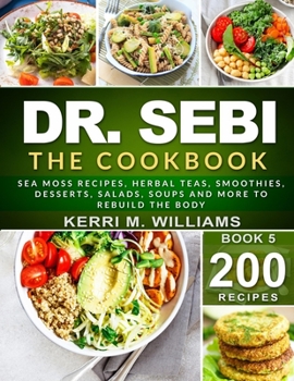 Paperback Dr. Sebi: The Cookbook: From Sea moss meals to Herbal teas, Smoothies, Desserts, Salads, Soups & Beyond...200+ Electric Alkaline Book