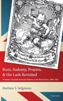 Hardcover Rum, Sodomy, Prayers, and the Lash Revisited: Winston Churchill and Social Reform in the Royal Navy, 1900-1915 Book