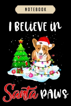 Notebook: I believe in santa paws corgi funny dog lover ugly christmas Notebook-6x9(100 pages)Blank Lined Paperback Journal For Student, corgi pups, corgi butt gift, corgi gifts for kids, women, girls