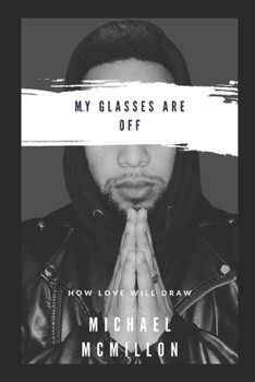 Paperback My Glasses Are Off: How Love Will Draw Book
