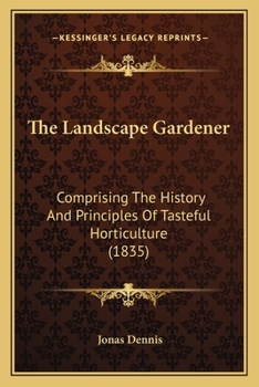 Paperback The Landscape Gardener: Comprising The History And Principles Of Tasteful Horticulture (1835) Book