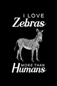 I Love Zebras More Than Humans: Blank Lined Journal Notebook, 6 x 9, Zebra journal, Zebra notebook, Ruled, Writing Book, Notebook for Zebra lovers, International Zebra Day Gifts