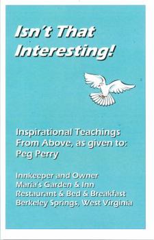Isn't That Interesting!: Inspirational Teachings From Above, as given to: Peg Perry