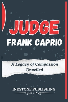 Paperback Judge Frank Caprio: A Legacy of Compassion Unveiled Book