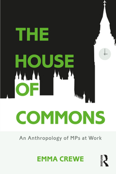 Hardcover The House of Commons: An Anthropology of Mps at Work Book