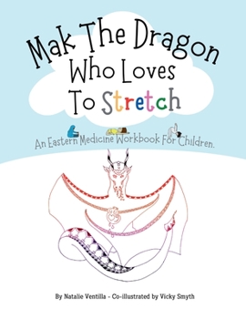 Paperback Mak The Dragon Who Loves To Stretch: An Eastern Medicine Workbook For Children. Book