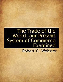 Paperback The Trade of the World, Our Present System of Commerce Examined Book