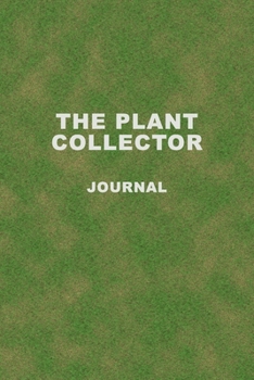 The Plant Collection Journal: Notebook/ Journal to organize your plants. Record every details about your plants, flowers, garden. Gift Idea for Plants Lovers.