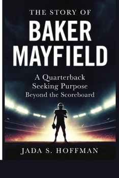 Paperback The Story of Baker Mayfield: A Quarterback Seeking Purpose Beyond the Scoreboard Book