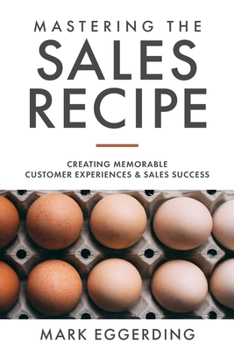 Paperback Mastering the Sales Recipe: Creating Memorable Customer Experiences and Sales Success Book