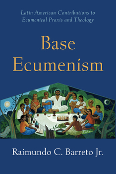 Paperback Base Ecumenism: Latin American Contributions to Ecumenical PRAXIS and Theology Book