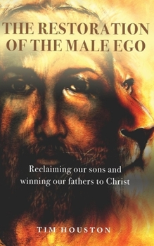 Paperback The Restoration of the Male Ego: Reclaiming our sons and winning our fathers to Christ Book