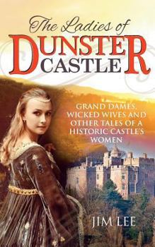 Paperback The Ladies of Dunster Castle: Grand dames, wicked wives and other tales of a historic castle's women Book