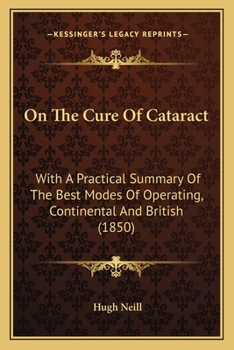 Paperback On The Cure Of Cataract: With A Practical Summary Of The Best Modes Of Operating, Continental And British (1850) Book