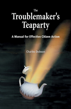 Paperback The Troublemaker's Teaparty: A Manual for Effective Citizen Action Book