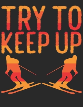 Trainingsbuch für Skifahrer: Stetige Verbesserung mit diesem Trainigstagebuch ? Vorlage für über 100 Trainigstage ? Planen, üben, umsetzen ? A4+ Format ? Motiv: Try to keep up 2 (German Edition)