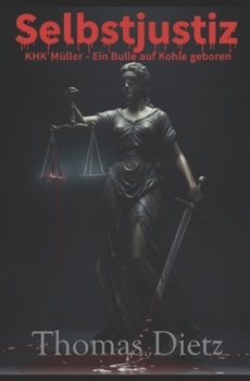 Paperback Selbstjustiz: Selbstjustiz KHK Müller - Ein Bulle auf Kohle geboren (German Edition) [German] Book