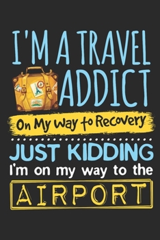 Paperback I'm a Travel Addict On My Way to Recovery Just Kidding I'm On My Way to the Airport: Travel Journal, Blank Lined Paperback Travel Planner, 150 pages, Book