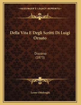 Paperback Della Vita E Degli Scritti Di Luigi Ornato: Discorso (1873) [Italian] Book