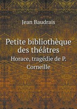 Petite Bibliotheque Des Theatres Horace, Tragedie de P. Corneille