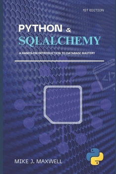 Python and SQLAlchemy:: A Hands-On Introduction to Database Mastery (The CodeCraft Series)