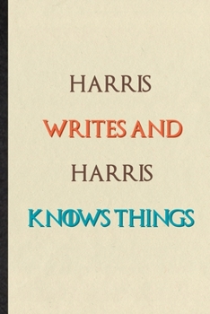 Harris Writes And Harris Knows Things: Novelty Blank Lined Personalized First Name Notebook/ Journal, Appreciation Gratitude Thank You Graduation Souvenir Gag Gift, Fashionable Fun Graphic