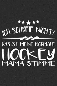 Ich schreie nicht das ist meine normale hockey Mama stimme: 6x9 Zoll (ca. DIN A5) 110 Seiten Punkteraster I Notizbuch I Tagebuch I Notizen I Planer I ... I Hockey I Goalie I Ice I (German Edition)