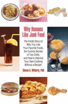 Paperback Why Humans Like Junk Food: The Inside Story on Why You Like Your Favorite Foods, the Cuisine Secrets of Top Chefs, and How to Improve Your Own Co Book