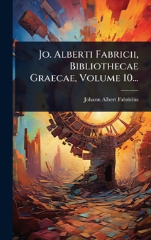 Hardcover Jo. Alberti Fabricii, Bibliothecae Graecae, Volume 10... [Latin] Book