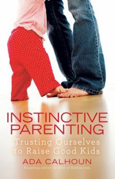 Hardcover Instinctive Parenting: Trusting Ourselves to Raise Good Kids Book