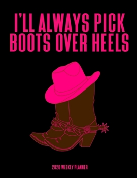 Paperback I'll Always Pick Boots Over Heels 2020 Weekly Planner: A 52-Week Calendar Gift For Cowgirls Book