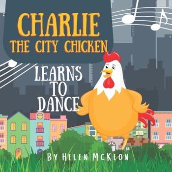 Paperback Charlie the City Chicken Learns to Dance: Children's storybook about a chicken who wants to dance, fun bedtime story for kids of any age, with chicken Book