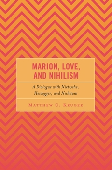 Hardcover Marion, Love, and Nihilism: A Dialogue with Nietzsche, Heidegger, and Nishitani Book