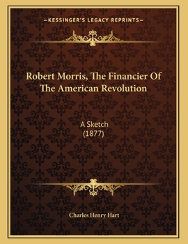 Paperback Robert Morris, The Financier Of The American Revolution: A Sketch (1877) Book