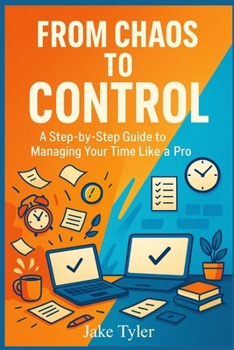 Paperback From Chaos to Control: A Step-by-Step Guide to Managing Your Time Like a Pro Book