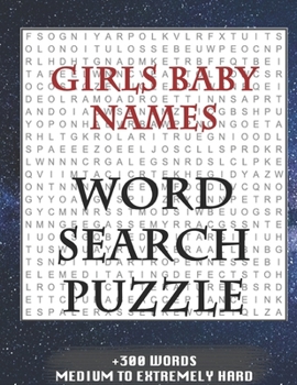 Girls Baby Names WORD SEARCH PUZZLE +300 WORDS Medium To Extremely Hard: AND MANY MORE OTHER TOPICS, With Solutions, 8x11' 80 Pages, All Ages: Kids 7-