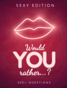 Paperback Would You Rather...? Sexy Edition: Game for Adults. Over 300 Naughty, Sexy and Fun Questions. (Great Gift Ideas) Book