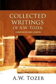 Paperback Collected Writings Of A.W. Tozer: Compiled by Greg Gordon Book