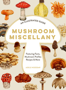 Hardcover Mushroom Miscellany: An Illustrated Guide Featuring Fun Facts, Mushroom Profiles, Recipes & More Book