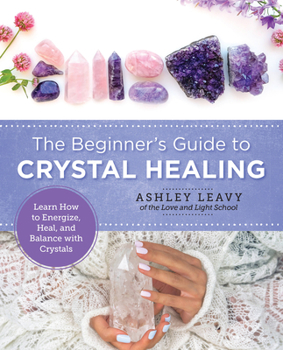 Paperback The Beginner's Guide to Crystal Healing: Learn How to Energize, Heal, and Balance with Crystals Book