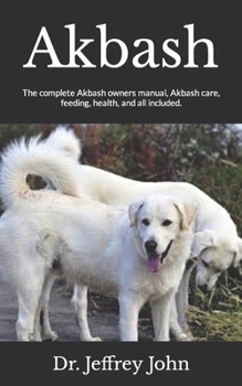 Paperback Akbash: The complete Akbash owners manual, Akbash care, feeding, health, and all included. Book