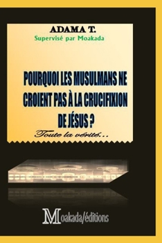 Paperback Pourquoi les musulmans ne croient pas à la crucifixion de Jésus ?: Toute la vérité [French] Book