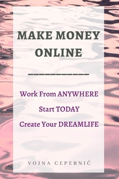 Paperback Make Money Online: Work From Anywhere, Start Today, Create Your Dreamlife Book