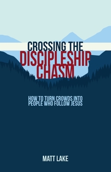 Paperback Crossing the Discipleship Chasm: How To Turn Crowds Into People Who Follow Jesus Book