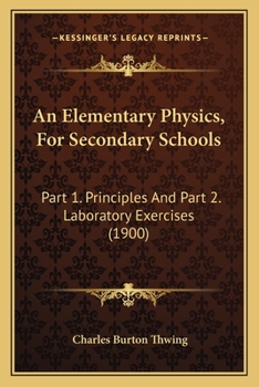 Paperback An Elementary Physics, For Secondary Schools: Part 1. Principles And Part 2. Laboratory Exercises (1900) Book