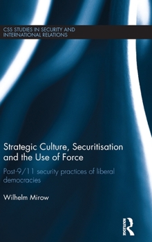 Hardcover Strategic Culture, Securitisation and the Use of Force: Post-9/11 Security Practices of Liberal Democracies Book